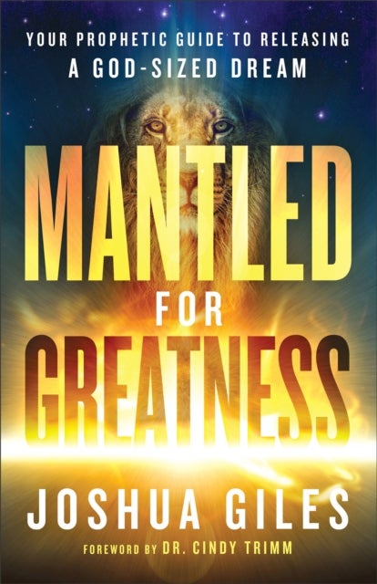 Bilde av Mantled For Greatness ¿ Your Prophetic Guide To Releasing A God¿sized Dream Av Joshua Giles, Cindy Trimm