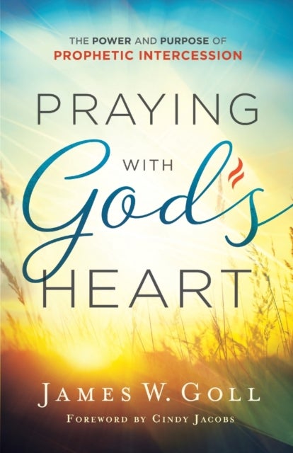 Bilde av Praying With God`s Heart ¿ The Power And Purpose Of Prophetic Intercession Av James W. Goll, Cindy Jacobs