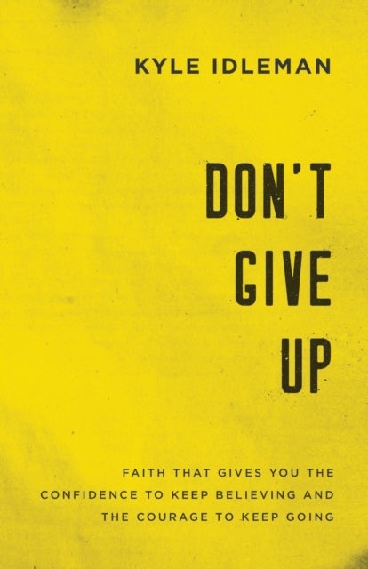 Bilde av Don`t Give Up - Faith That Gives You The Confidence To Keep Believing And The Courage To Keep Going Av Kyle Idleman