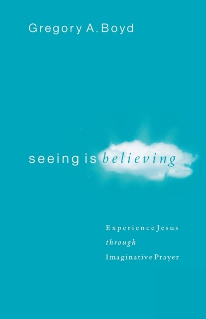 Bilde av Seeing Is Believing - Experience Jesus Through Imaginative Prayer Av Gregory A. Boyd