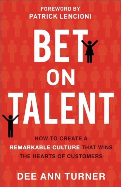 Bilde av Bet On Talent ¿ How To Create A Remarkable Culture That Wins The Hearts Of Customers Av Dee Ann Turner, Patrick Lencioni