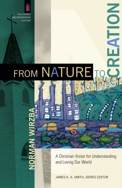 Bilde av From Nature To Creation - A Christian Vision For Understanding And Loving Our World Av Norman Wirzba, James Smith