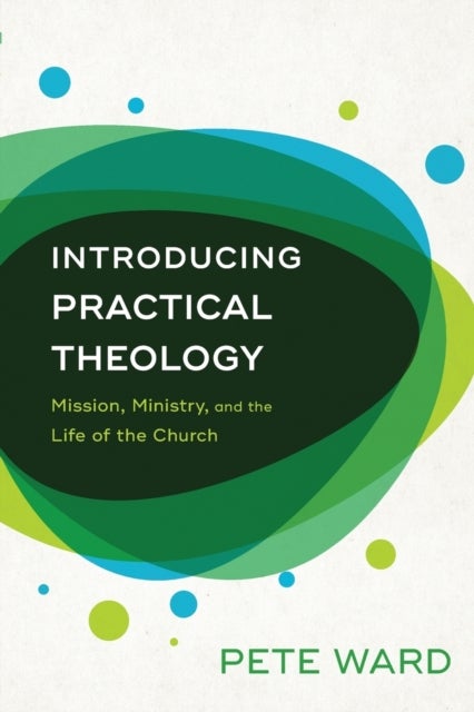 Bilde av Introducing Practical Theology - Mission, Ministry, And The Life Of The Church Av Pete Ward