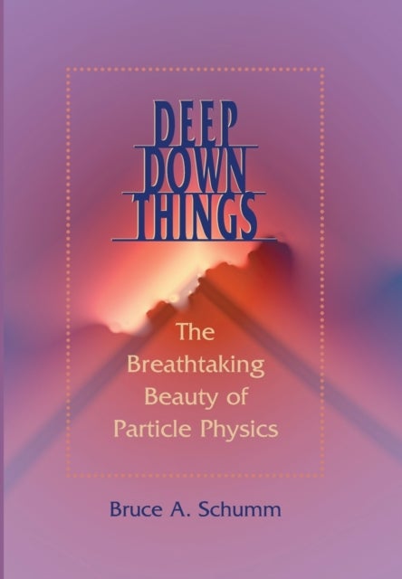 Bilde av Deep Down Things Av Bruce A. (professor Of Physics University Of California Santa Cruz) Schumm