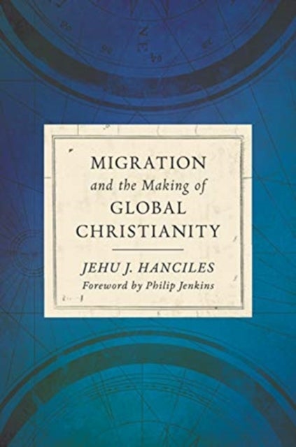 Bilde av Migration And The Making Of Global Christianity Av Jehu J Hanciles
