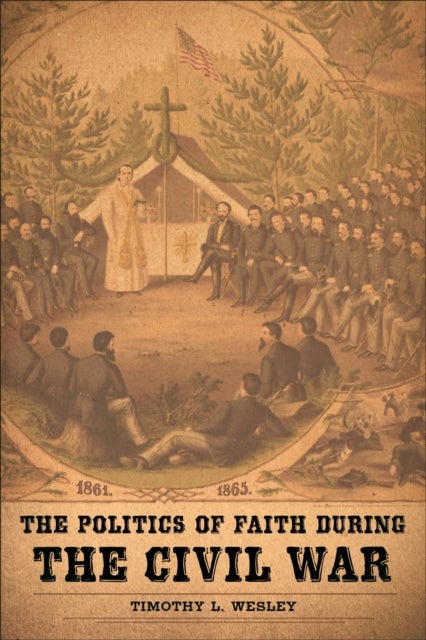 Bilde av The Politics Of Faith During The Civil War Av Timothy L. Wesley