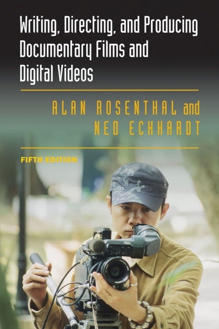 Bilde av Writing, Directing, And Producing Documentary Films And Digital Videos: Fifth Edition Av Alan Rosenthal, Ned Eckhardt