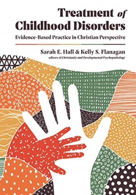 Bilde av Treatment Of Childhood Disorders ¿ Evidence¿based Practice In Christian Perspective Av Sarah E. Hall, Kelly S. Flanagan