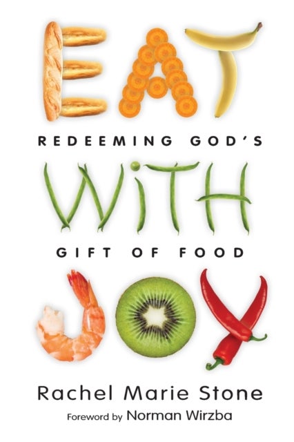 Bilde av Eat With Joy - Redeeming God`s Gift Of Food Av Rachel Marie Stone, Norman Wirzba