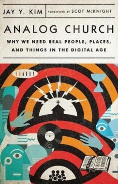 Bilde av Analog Church ¿ Why We Need Real People, Places, And Things In The Digital Age Av Jay Y. Kim, Scot Mcknight