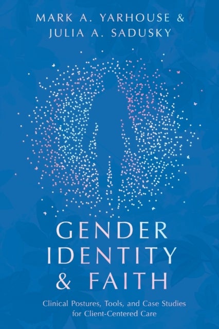 Bilde av Gender Identity And Faith ¿ Clinical Postures, Tools, And Case Studies For Client¿centered Care Av Mark A. Yarhouse, Julia A. Sadusky
