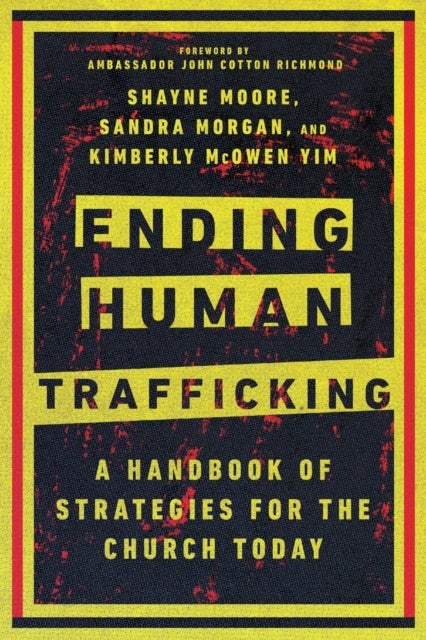 Bilde av Ending Human Trafficking ¿ A Handbook Of Strategies For The Church Today Av Shayne Moore, Sandra Morgan, Kimberly Mcowen Yim, John Cotton Richmond