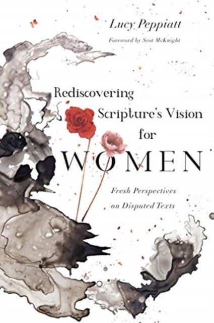 Bilde av Rediscovering Scripture`s Vision For Women ¿ Fresh Perspectives On Disputed Texts Av Lucy Peppiatt, Scot Mcknight
