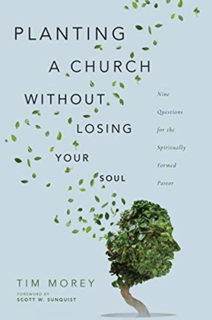Bilde av Planting A Church Without Losing Your Soul ¿ Nine Questions For The Spiritually Formed Pastor Av Tim Morey, Scott W. Sunquist