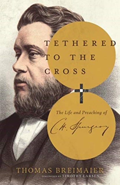 Bilde av Tethered To The Cross ¿ The Life And Preaching Of Charles H. Spurgeon Av Thomas Breimaier