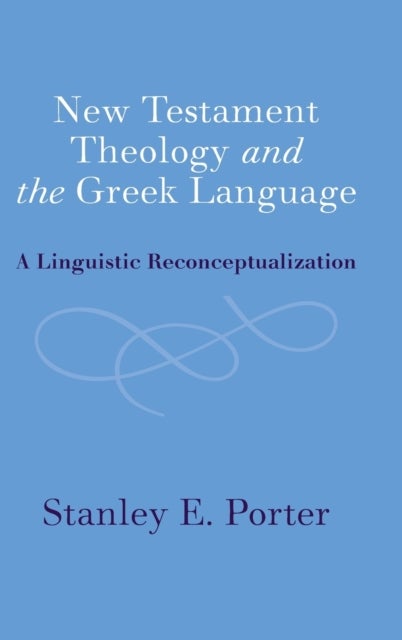 Bilde av New Testament Theology And The Greek Language Av Stanley E. (mcmaster University Ontario) Porter