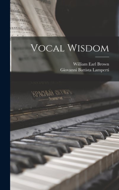 Bilde av Vocal Wisdom Av Giovanni Battista Lamperti, William Earl Brown