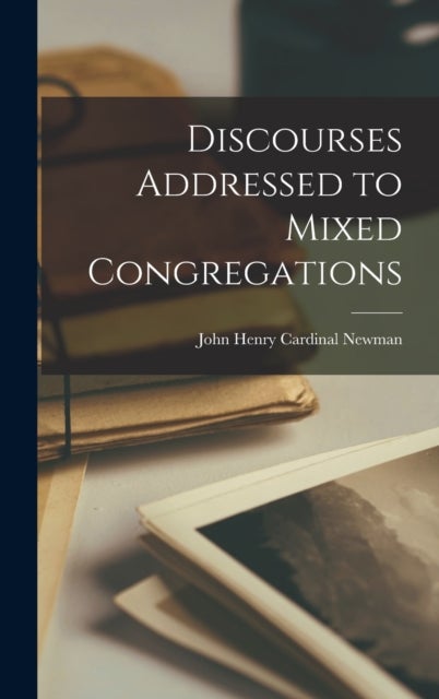 Bilde av Discourses Addressed To Mixed Congregations Av John Henry Cardinal Newman