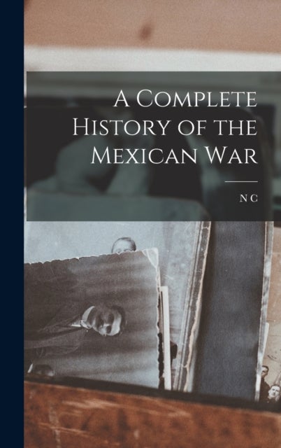 Bilde av A Complete History Of The Mexican War Av N C 1809-1898 Brooks