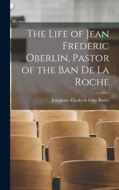 Bilde av The Life Of Jean Frederic Oberlin, Pastor Of The Ban De La Roche Av Josephine Elizabeth Grey Butler