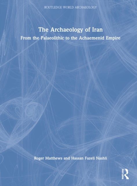 Bilde av The Archaeology Of Iran Av Roger (university Of Reading Uk) Matthews, Hassan (university Of Tehran Iran) Fazeli Nashli
