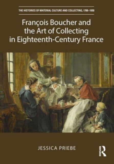 Bilde av Francois Boucher And The Art Of Collecting In Eighteenth-century France Av Jessica Priebe