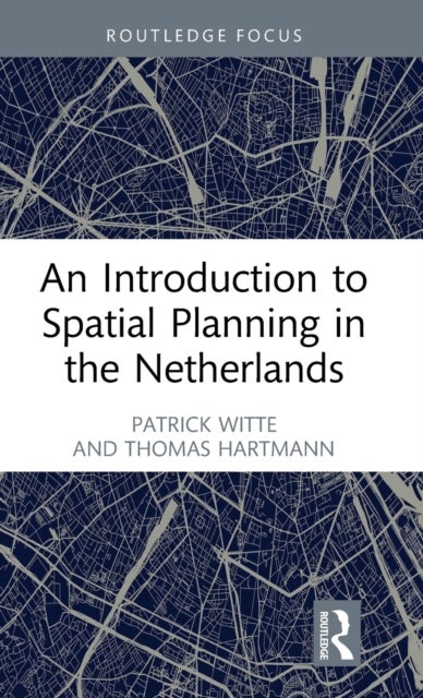 Bilde av An Introduction To Spatial Planning In The Netherlands Av Patrick Witte, Thomas (utrecht University Netherlands) Hartmann