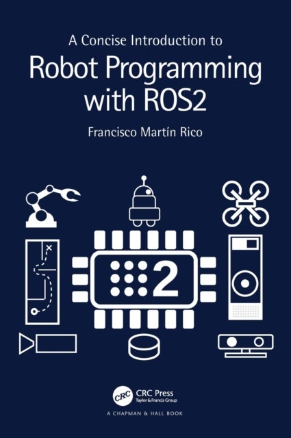 Bilde av A Concise Introduction To Robot Programming With Ros2 Av Francisco Martin Rico