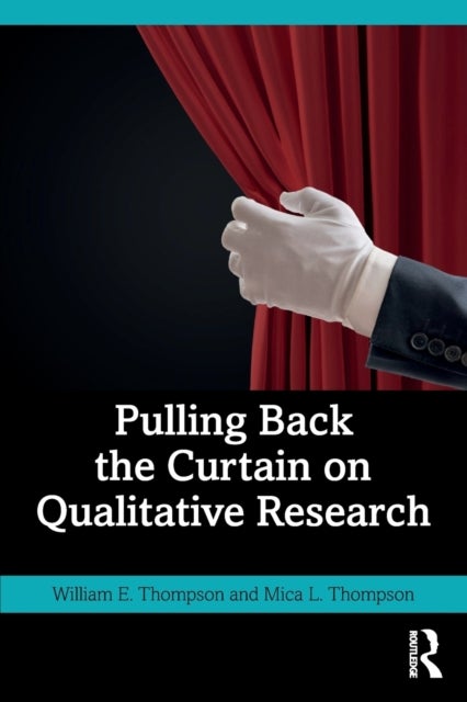Bilde av Pulling Back The Curtain On Qualitative Research Av William Thompson, Mica (texas A&amp;m University Commerce Usa) Thompson