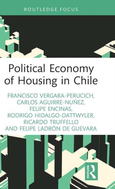 Bilde av Political Economy Of Housing In Chile Av Francisco Vergara-perucich, Carlos Aguirre-nunez, Felipe Encinas, Rodrigo Hidalgo-dattwyler, Ricardo Truffell