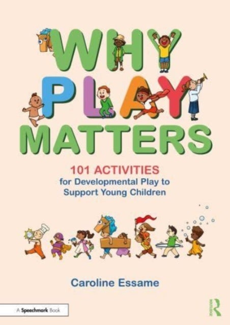 Bilde av Why Play Matters: 101 Activities For Developmental Play To Support Young Children Av Caroline Essame