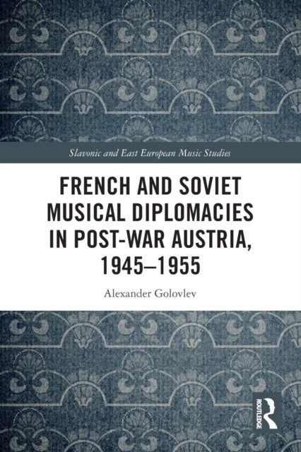 Bilde av French And Soviet Musical Diplomacies In Post-war Austria, 1945-1955 Av Alexander Golovlev