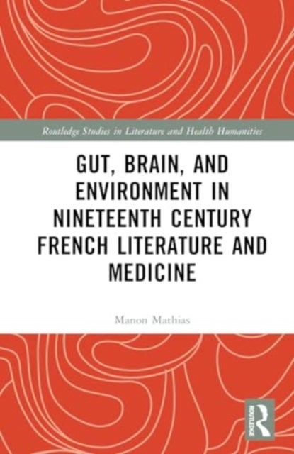 Bilde av Gut, Brain, And Environment In Nineteenth Century French Literature And Medicine Av Manon Mathias