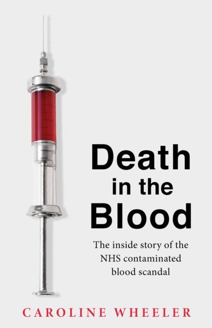 Bilde av Death In The Blood: The Most Shocking Scandal In Nhs History From The Journalist Who Has Followed Th Av Caroline Wheeler