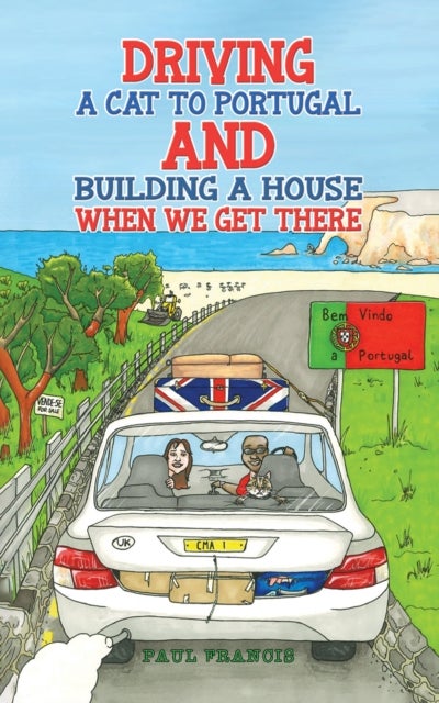 Bilde av Driving A Cat To Portugal And Building A House When We Get There Av Paul Francis