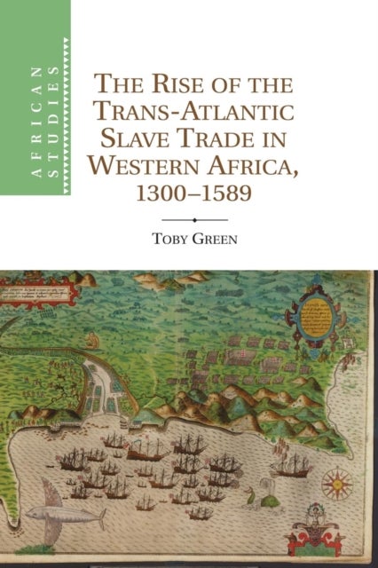 Bilde av The Rise Of The Trans-atlantic Slave Trade In Western Africa, 1300-1589 Av Toby (leverhulme Early Career Fellow King&#039;s College London) Green