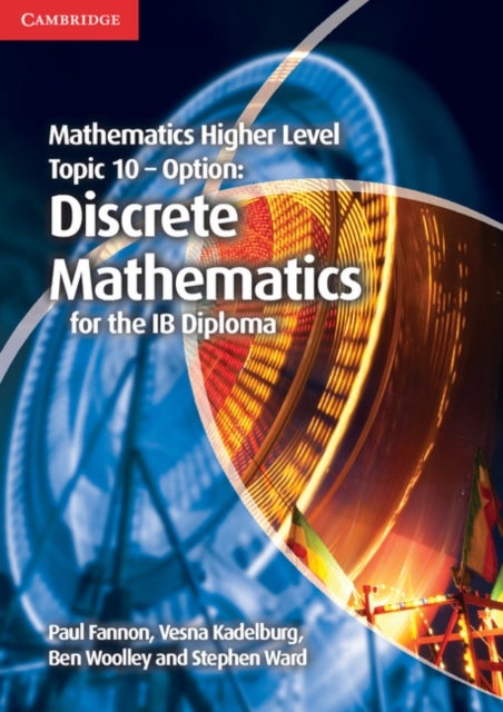 Bilde av Mathematics Higher Level For The Ib Diploma Option Topic 10 Discrete Mathematics Av Paul Fannon, Vesna Kadelburg, Ben Woolley, Stephen Ward