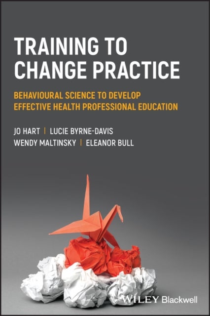 Bilde av Training To Change Practice Av Jo Hart, Lucie Byrne-davis, Wendy Maltinsky, Eleanor Bull