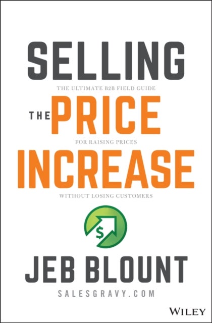Bilde av Selling The Price Increase: The Ultimate B2b Field Guide For Raising Prices Without Losing Customer Av J Blount