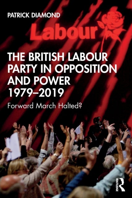 Bilde av The British Labour Party In Opposition And Power 1979-2019 Av Patrick (queen Mary University Of London) Diamond