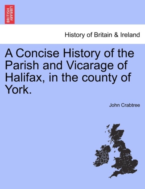 Bilde av A Concise History Of The Parish And Vicarage Of Halifax, In The County Of York. Av Research Associate John Crabtree