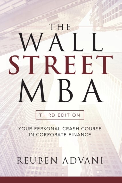 Bilde av The Wall Street Mba, Third Edition: Your Personal Crash Course In Corporate Finance Av Reuben Advani