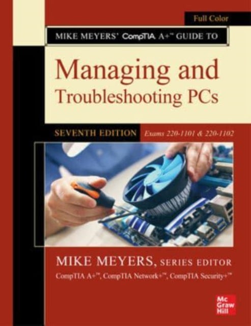 Bilde av Mike Meyers&#039; Comptia A+ Guide To Managing And Troubleshooting Pcs, Seventh Edition (exams 220-1101 &amp; Av Mike Meyers, Travis Everett, Andrew H
