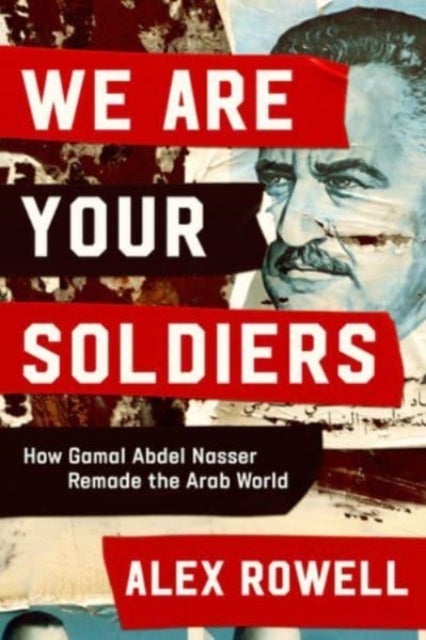 Bilde av We Are Your Soldiers - How Gamal Abdel Nasser Remade The Arab World