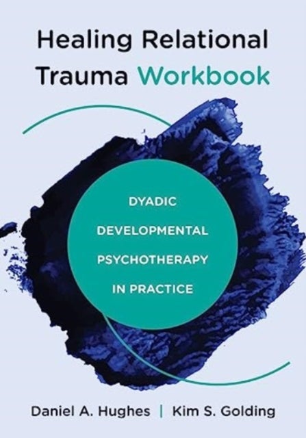 Bilde av Healing Relational Trauma Workbook Av Daniel A. (dyadic Developmental Psychotherapy Institute) Hughes, Kim S. Golding