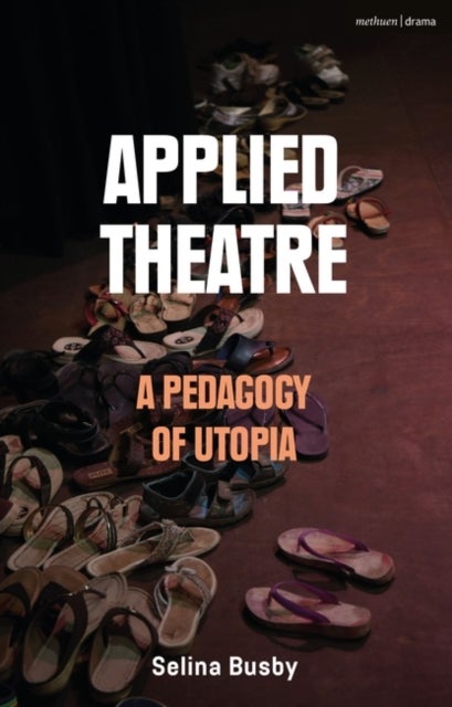 Bilde av Applied Theatre: A Pedagogy Of Utopia Av Selina (the Royal Central School Of Speech And Drama University Of London Uk) Busby