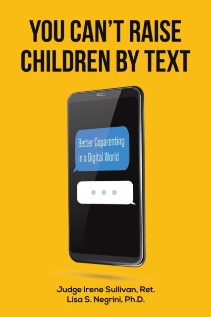 Bilde av You Can&#039;t Raise Children By Text Av Ret. Judge Irene Sullivan, Ph.d. Lisa S. Negrini
