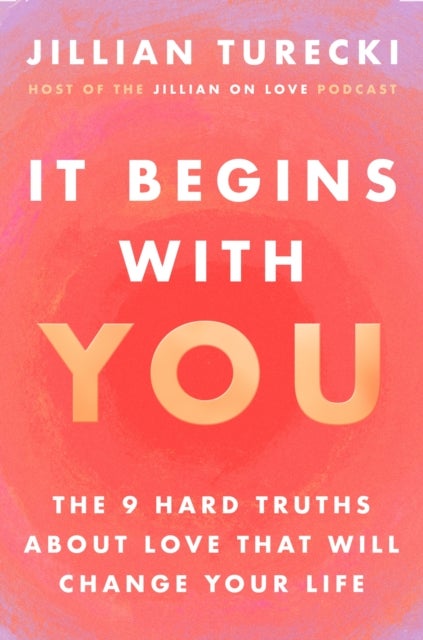 It Begins with You - The 9 Hard Truths About Love That Will Change Your Life
