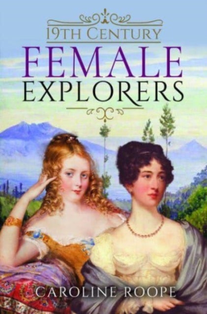 Bilde av 19th Century Female Explorers Av Caroline Roope