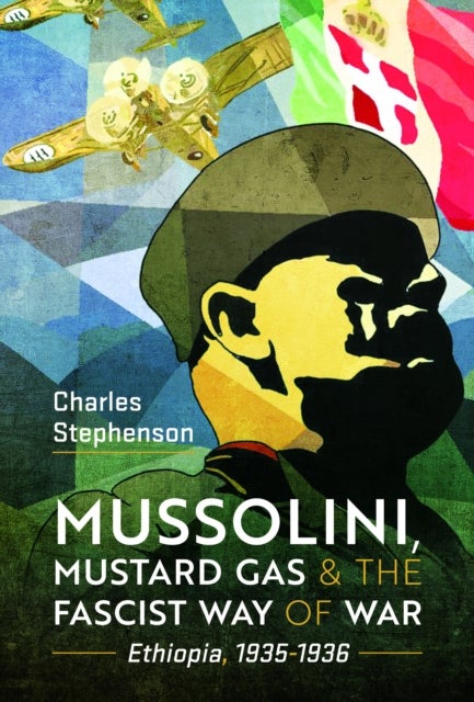 Bilde av Mussolini, Mustard Gas And The Fascist Way Of War Av Charles Stephenson